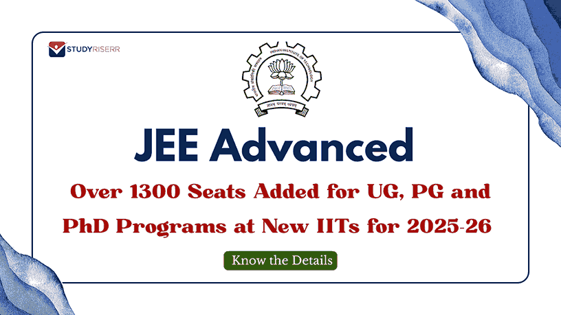 JEE Advanced: Over 1300 Seats Added for UG, PG and PhD Programs at New IITs for 2025-26